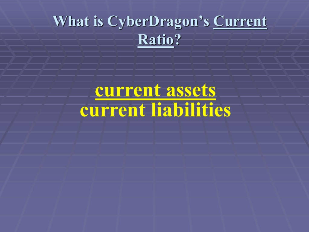 What is CyberDragon’s Current Ratio? current assets current liabilities